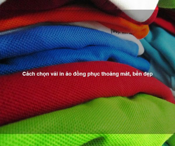 Cách chọn vải in áo đồng phục thoáng mát, bền đẹp