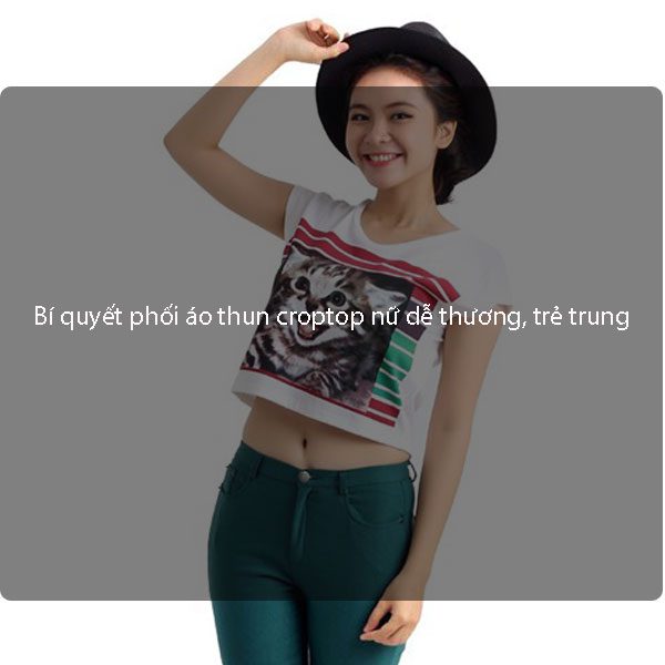 Bí quyết phối áo thun croptop nữ dễ thương, trẻ trung